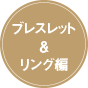 ブレスレット&リング編 ブレスレット&リング編