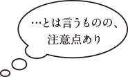 とは言うものの注意点あり。