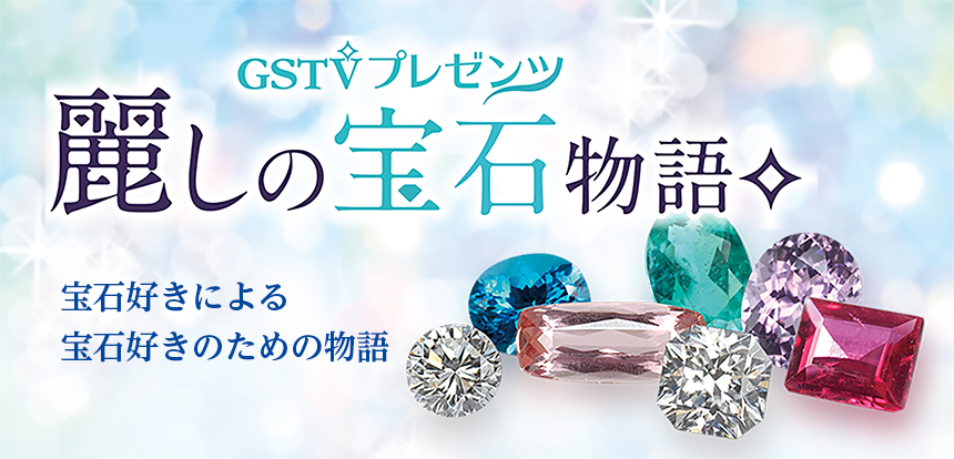 「GSTVプレゼンツ麗しの宝石物語★」